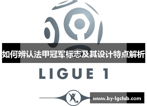 如何辨认法甲冠军标志及其设计特点解析