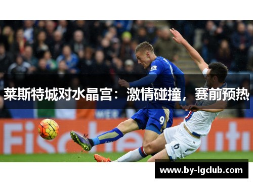 莱斯特城对水晶宫：激情碰撞，赛前预热