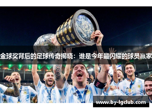 金球奖背后的足球传奇揭晓:谁是今年最闪耀的球员赢家 金球奖背后的足球传奇揭晓:谁是今年最闪耀的球员赢家