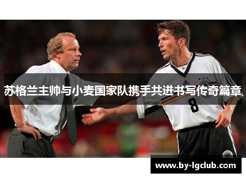 苏格兰主帅与小麦国家队携手共进书写传奇篇章