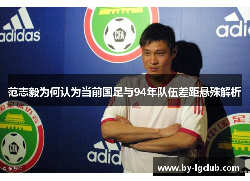范志毅为何认为当前国足与94年队伍差距悬殊解析