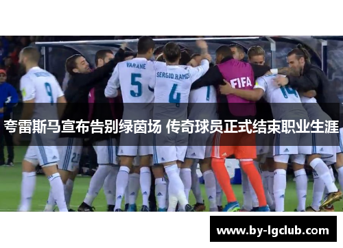 夸雷斯马宣布告别绿茵场 传奇球员正式结束职业生涯