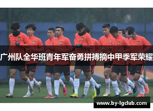 广州队全华班青年军奋勇拼搏摘中甲季军荣耀
