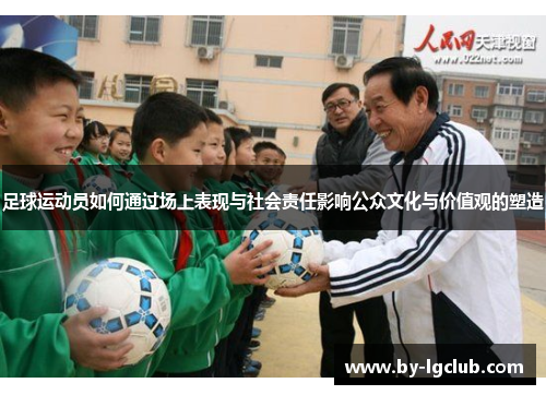 足球运动员如何通过场上表现与社会责任影响公众文化与价值观的塑造