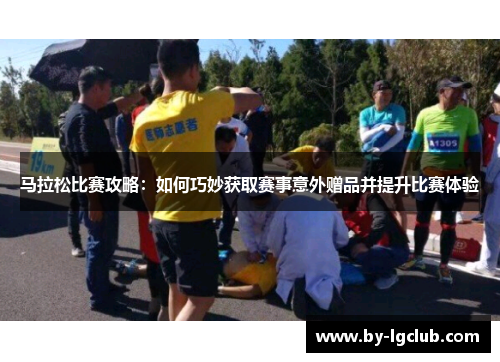 马拉松比赛攻略：如何巧妙获取赛事意外赠品并提升比赛体验