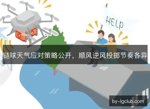 链球天气应对策略公开，顺风逆风投掷节奏各异